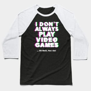 I don't always play video games gamer gift Baseball T-Shirt